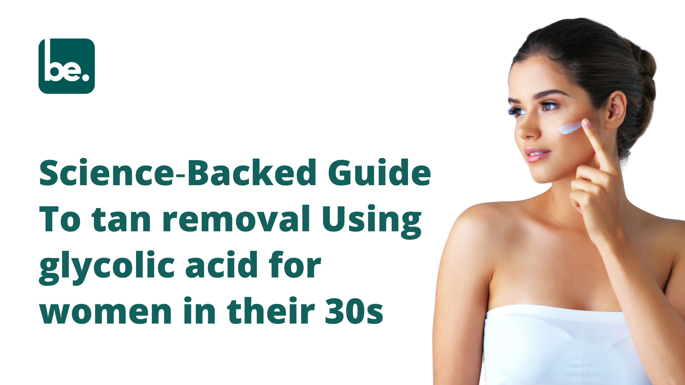 Science‑Backed Guide To tan removal Using glycolic acid for women in their 30s