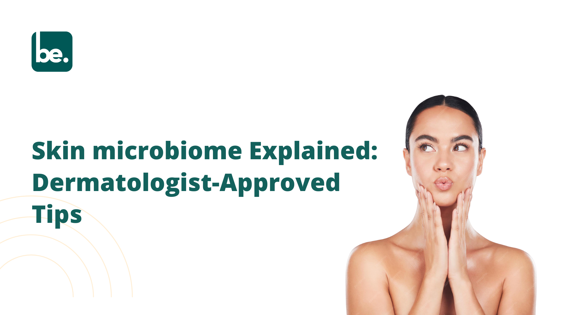 Skin microbiome Explained: Dermatologist-Approved Tips