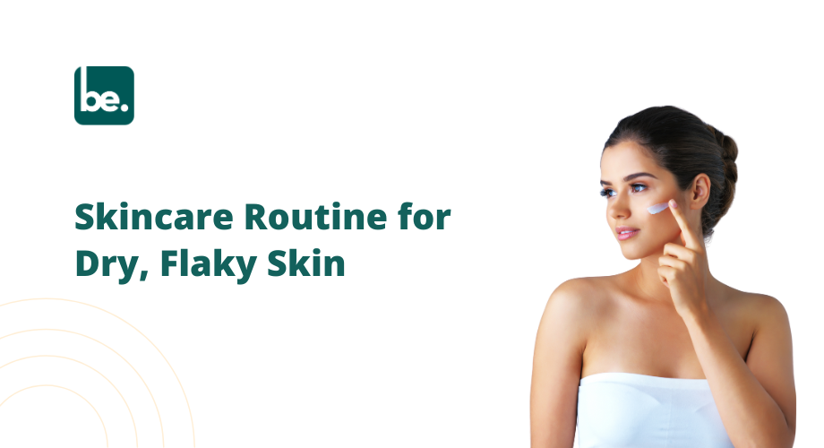 Skincare Routine for Dry, Flaky Skin