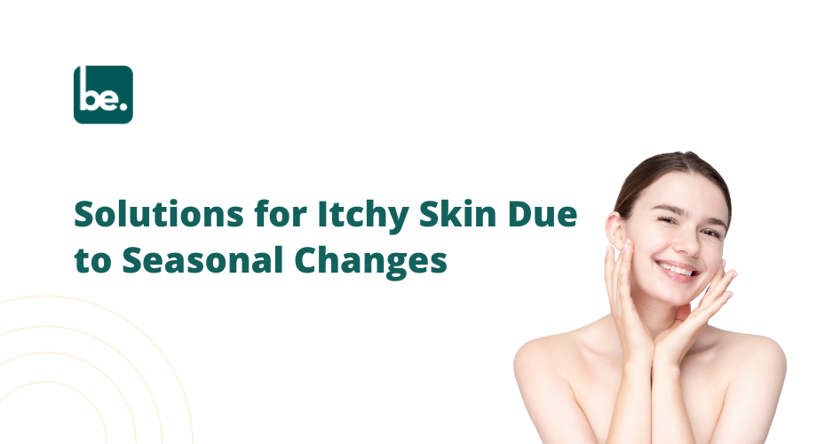 Solutions for Itchy Skin Due to Seasonal Changes