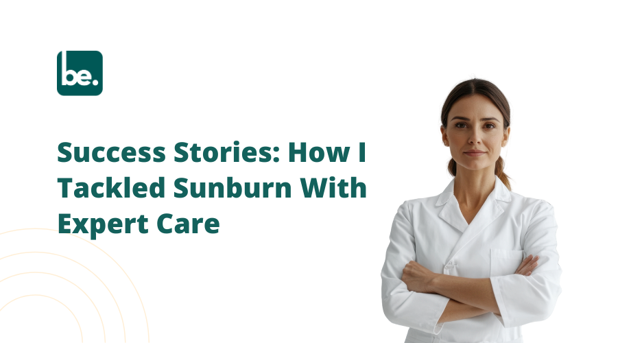 Success Stories: How I Tackled Sunburn With Expert Care