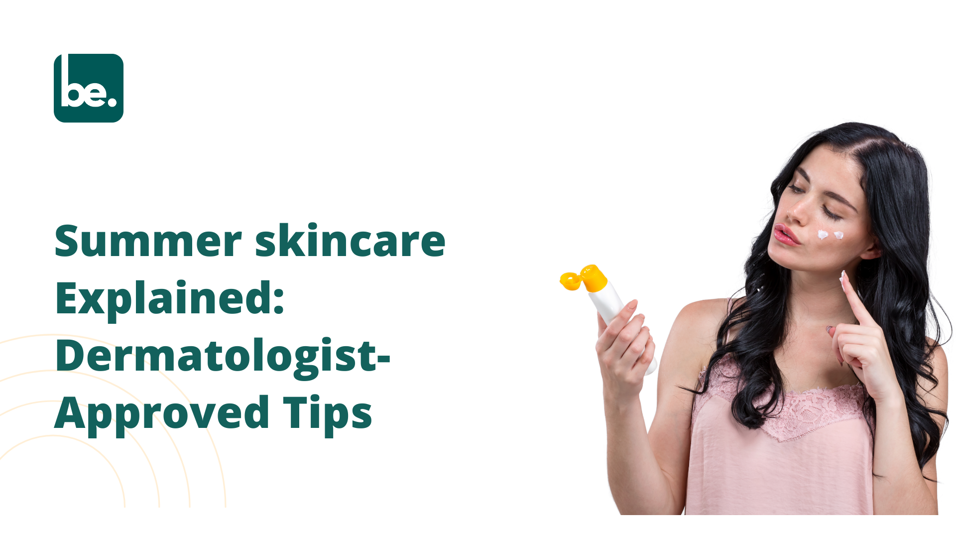 Summer skincare Explained: Dermatologist-Approved Tips