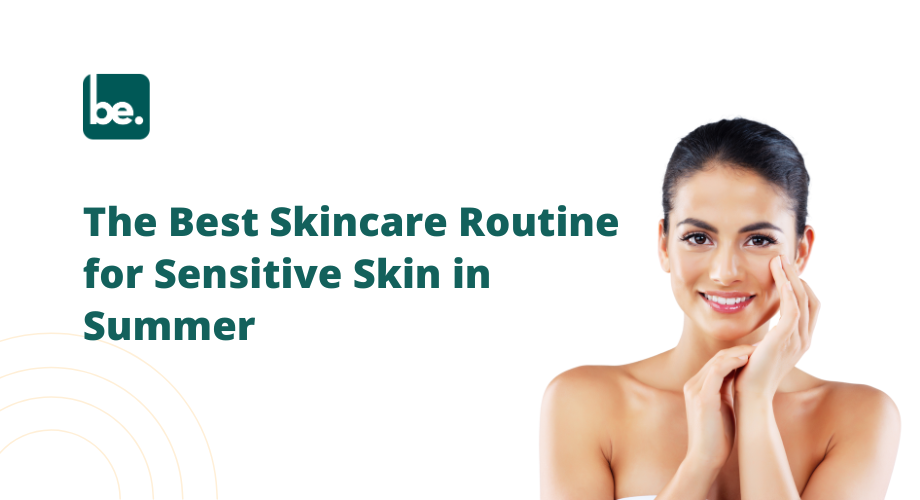 The Best Skincare Routine for Sensitive Skin in Summer