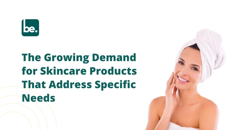 The Growing Demand for Skincare Products That Address Specific Needs