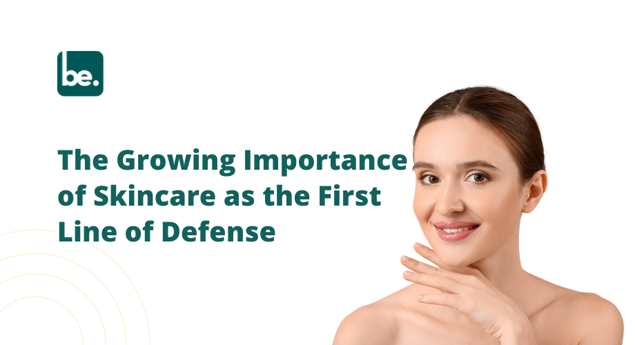 The Growing Importance of Skincare as the First Line of Defense