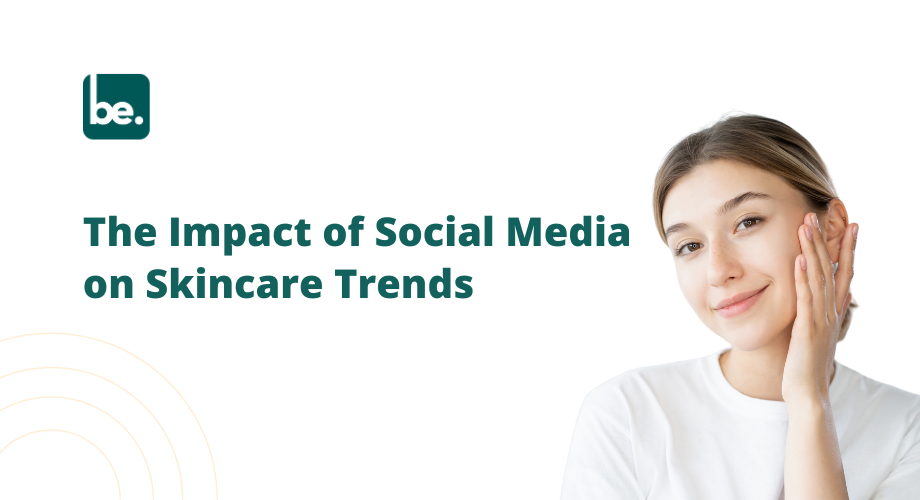 The Impact of Social Media on Skincare Trends