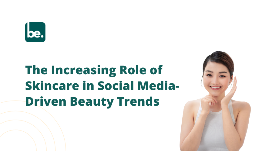 The Increasing Role of Skincare in Social Media-Driven Beauty Trends