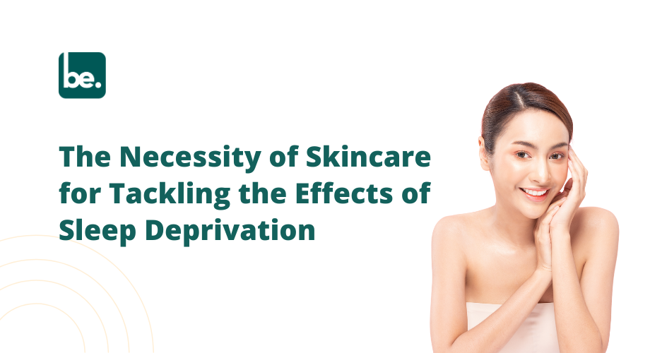 The Necessity of Skincare for Tackling the Effects of Sleep Deprivation