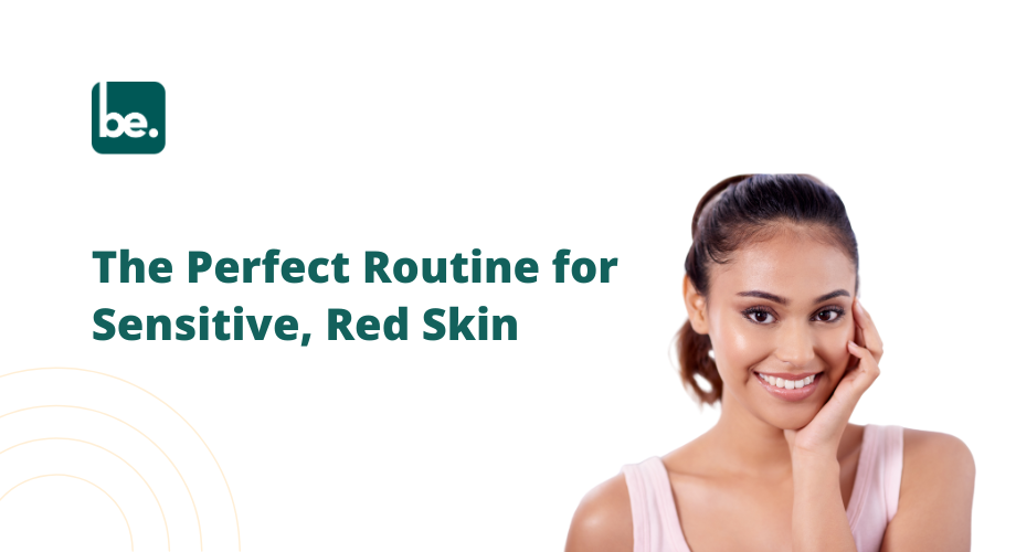 The Perfect Routine for Sensitive, Red Skin
