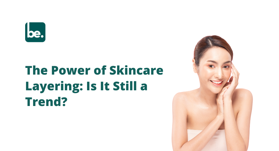 The Power of Skincare Layering: Is It Still a Trend?