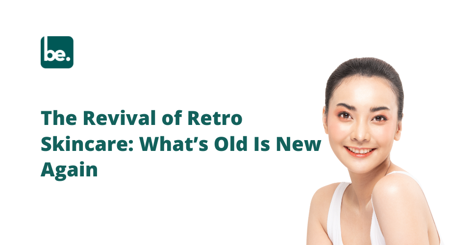The Revival of Retro Skincare: What’s Old Is New Again