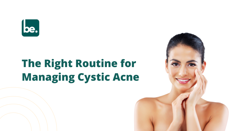 The Right Routine for Managing Cystic Acne
