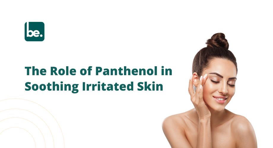 The Role of Panthenol in Soothing Irritated Skin