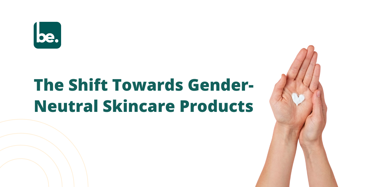 The Shift Towards Gender-Neutral Skincare Products