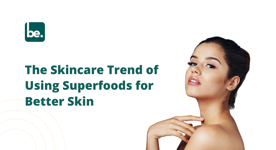 The Skincare Trend of Using Superfoods for Better Skin