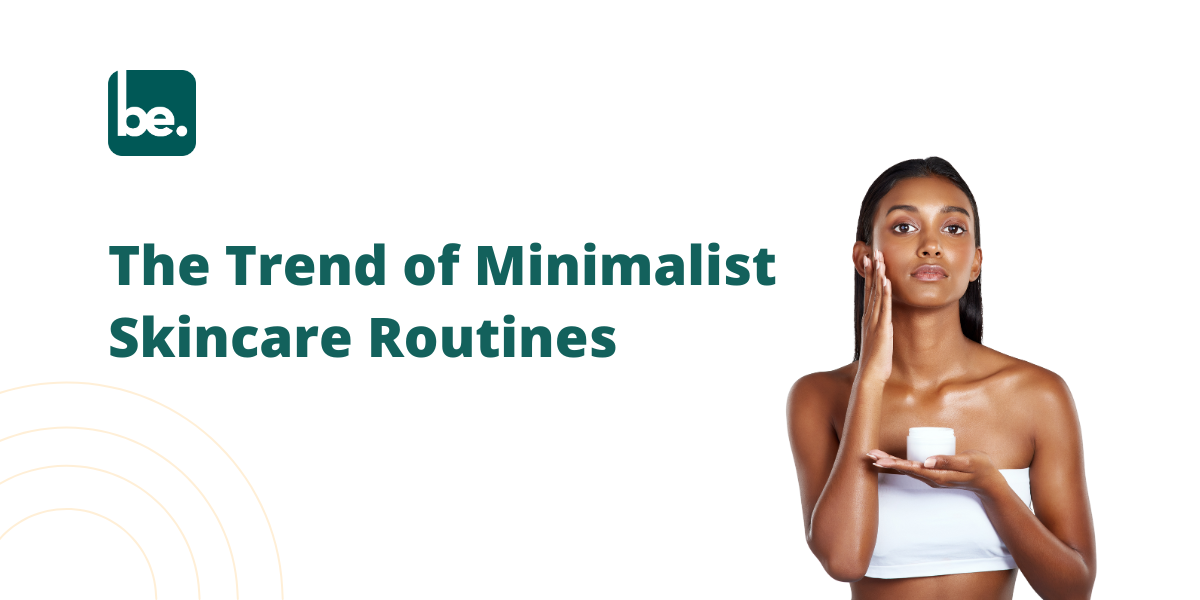 The Trend of Minimalist Skincare Routines: Is Less Really More?