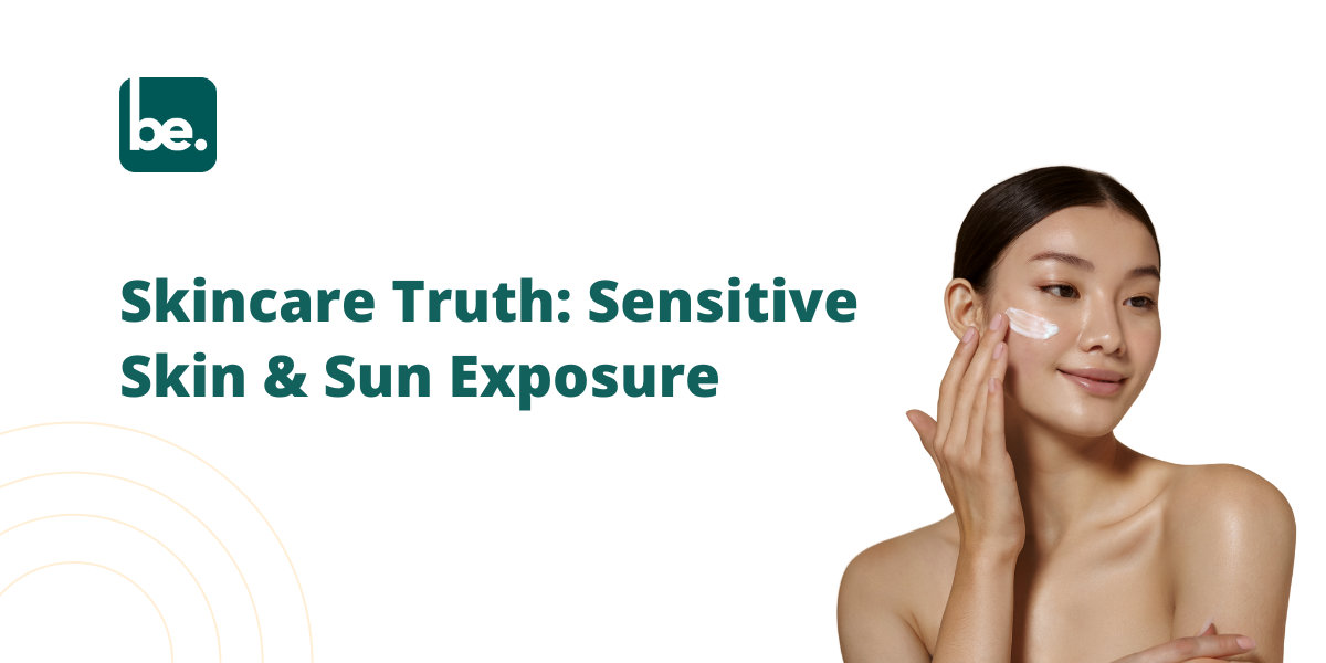 The Truth About Skincare for Sensitive Skin and Sun Exposure