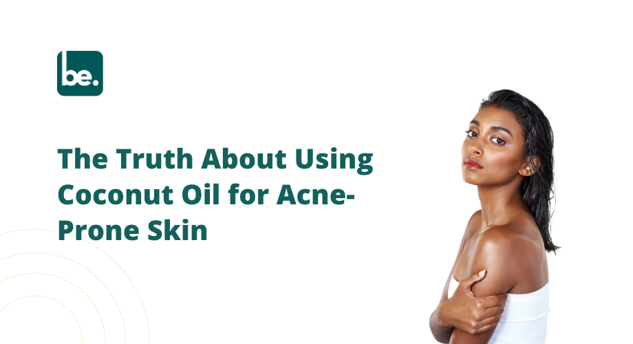 The Truth About Using Coconut Oil for Acne-Prone Skin