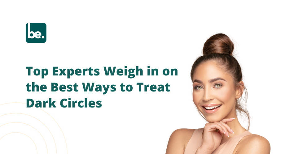 Top Experts Weigh in on the Best Ways to Treat Dark Circles