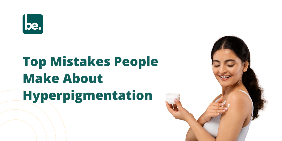 Top Mistakes People Make About Hyperpigmentation