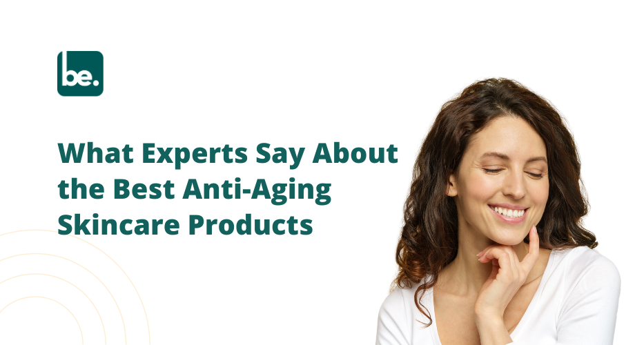What Experts Say About the Best Anti-Aging Skincare Products