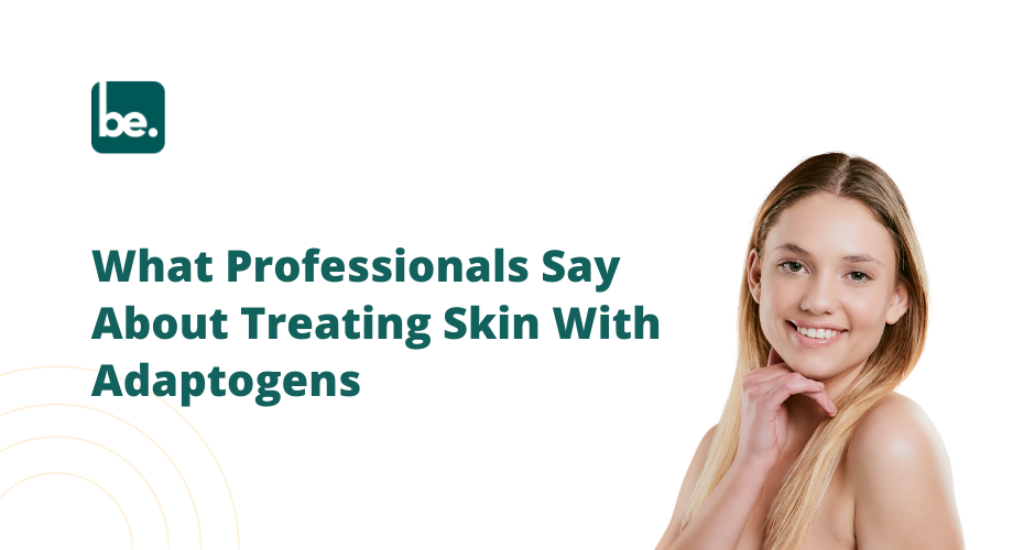 What Professionals Say About Treating Skin With Adaptogens