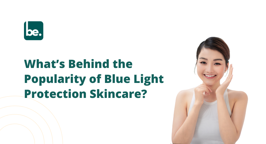 What’s Behind the Popularity of Blue Light Protection Skincare?