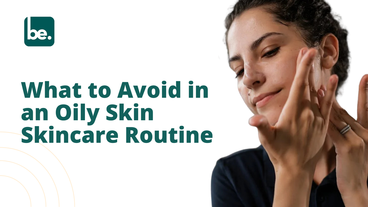 What to Avoid in an Oily Skin Skincare Routine - Belogical Wellness ...