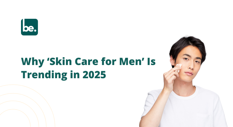 Why ‘Skin Care for Men’ Is Trending in 2025