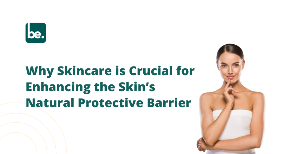 Natural Skin Protection System Why Skincare is Crucial for Enhancing the Skin’s Natural Protective Ba ...