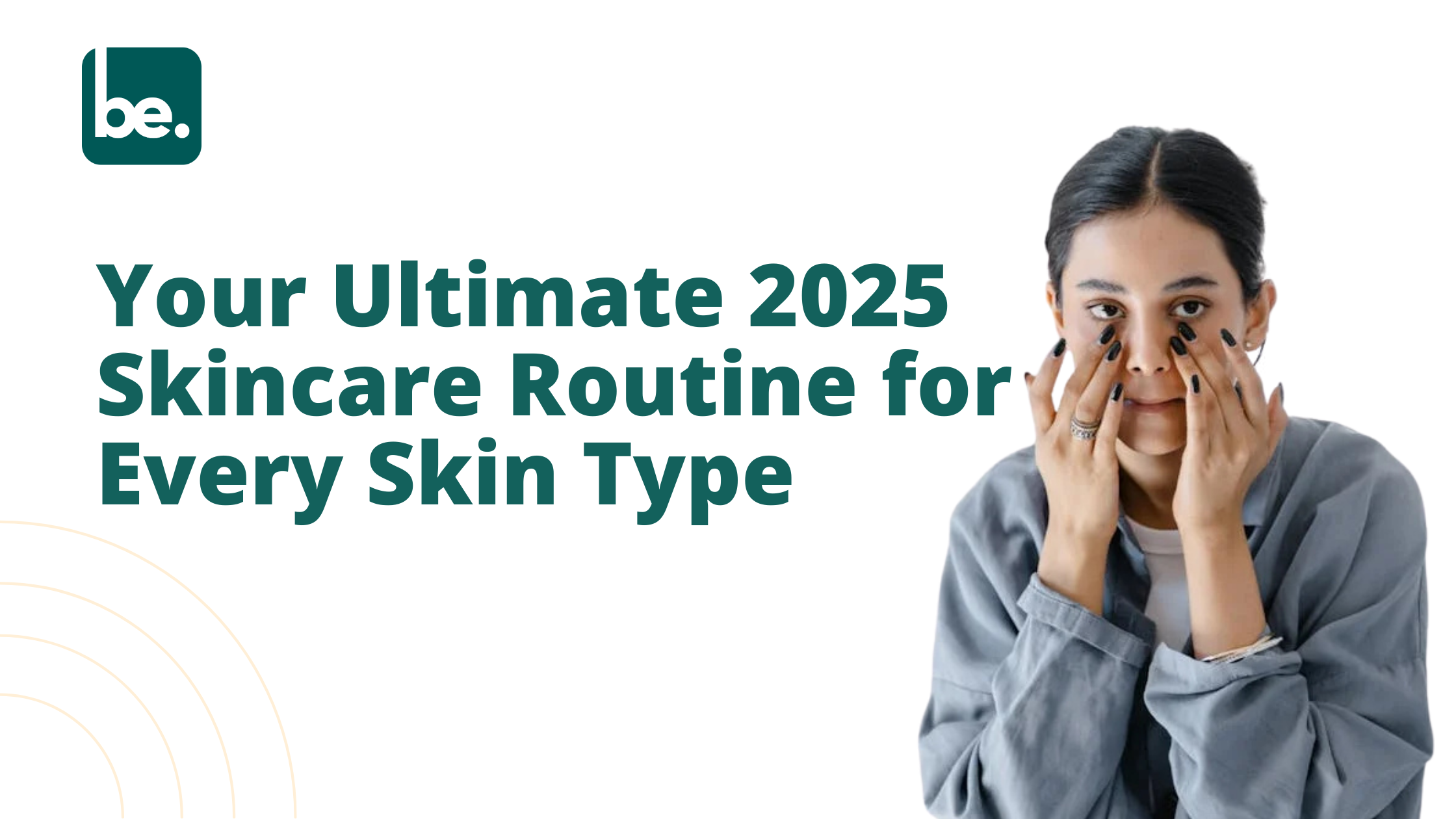 Your Ultimate 2025 Skincare Routine for Every Skin Type