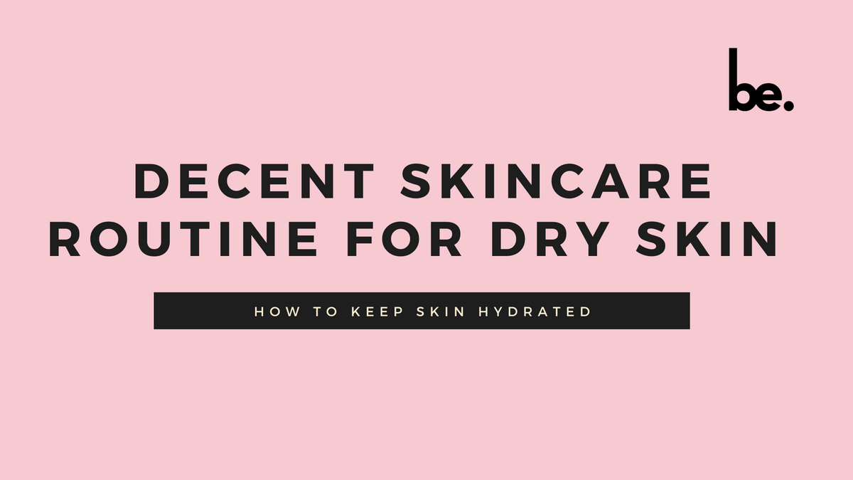 Decent Skincare Routine for Dry Skin: How to Keep Skin Hydrated ...